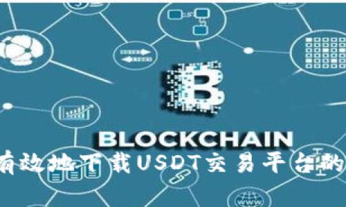 如何安全有效地下载USDT交易平台的应用程序?