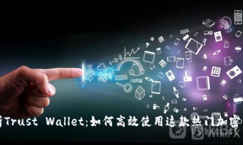 全面解析Trust Wallet：如何高效使用这款热门加密货币钱包