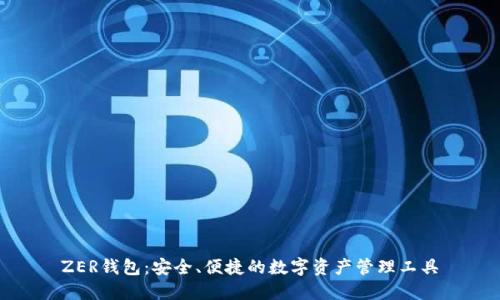 ZER钱包：安全、便捷的数字资产管理工具