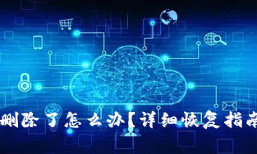 tpWallet不小心删除了怎么办?详细恢复指南与常见问题解决