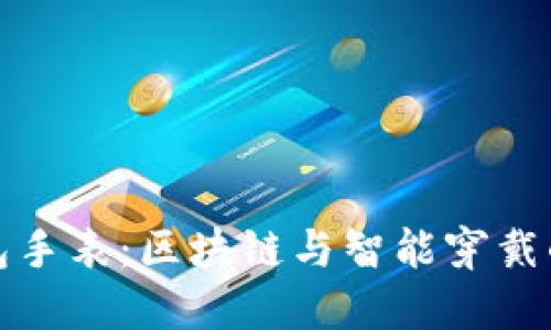 比特币钱包手表:区块链与智能穿戴的完美结合