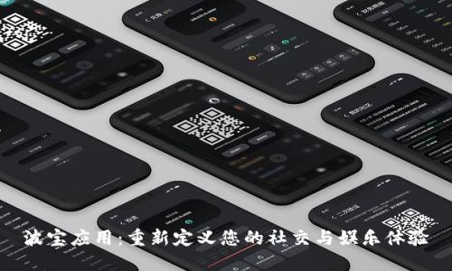 波宝应用:重新定义您的社交与娱乐体验