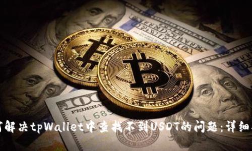 如何解决tpWallet中查找不到USDT的问题:详细指南