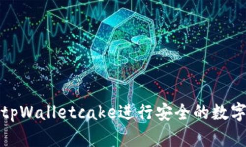 如何使用tpWalletcake进行安全的数字资产管理