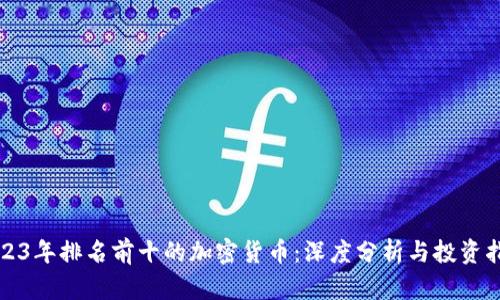 2023年排名前十的加密货币:深度分析与投资指南