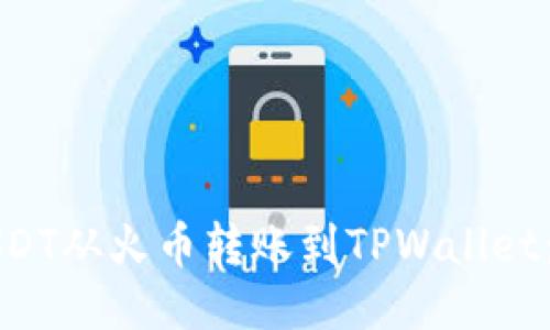 如何将USDT从火币转账到TPWallet：详细指南