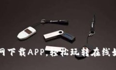 欧亿官网下载APP，轻松玩转在线娱乐世