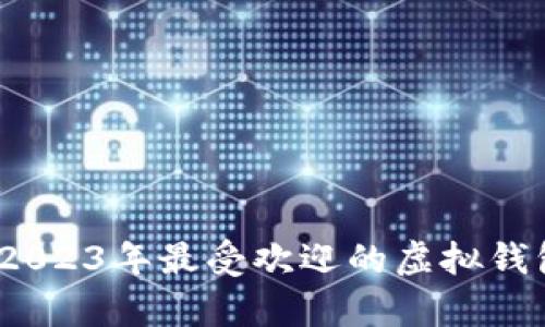 全面解析:2023年最受欢迎的虚拟钱包软件推荐