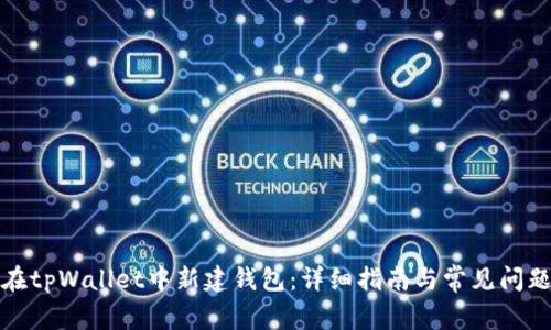 如何在tpWallet中新建钱包:详细指南与常见问题解答
