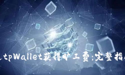 如何通过tpWallet获得旷工费:完整指南与技巧
