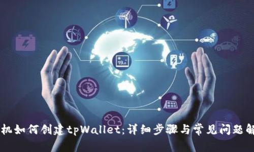 手机如何创建tpWallet:详细步骤与常见问题解析