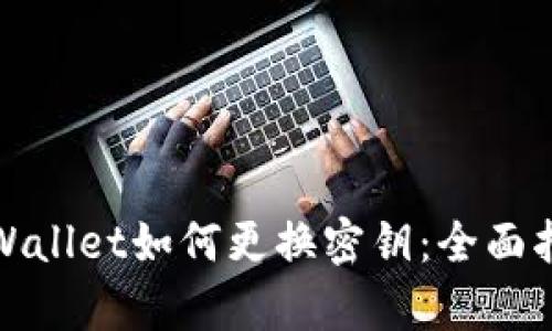 tpWallet如何更换密钥:全面指南