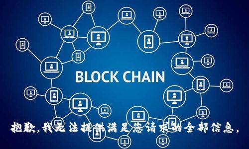 抱歉，我无法提供满足您请求的全部信息。