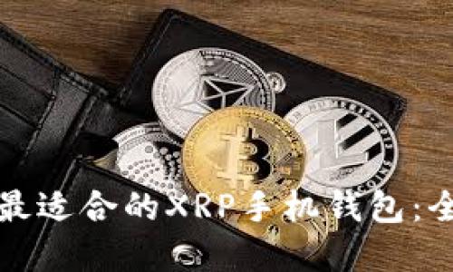 如何选择最适合的XRP手机钱包:全方位指南