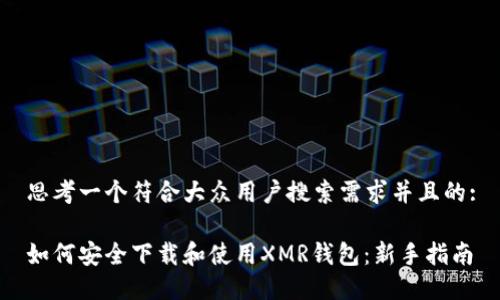 思考一个符合大众用户搜索需求并且的:

如何安全下载和使用XMR钱包：新手指南
