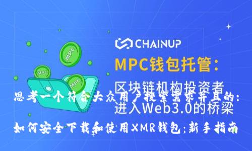 思考一个符合大众用户搜索需求并且的:

如何安全下载和使用XMR钱包：新手指南
