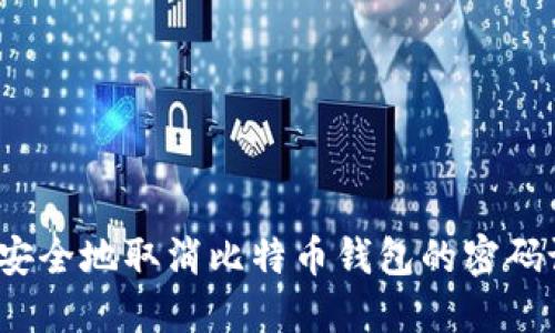 如何安全地取消比特币钱包的密码设置?