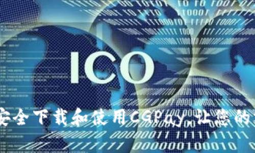 完美攻略:如何安全下载和使用CGPay,让您的支付体验更便捷