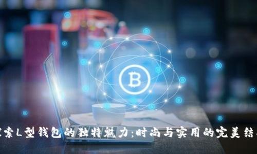 探索L型钱包的独特魅力:时尚与实用的完美结合