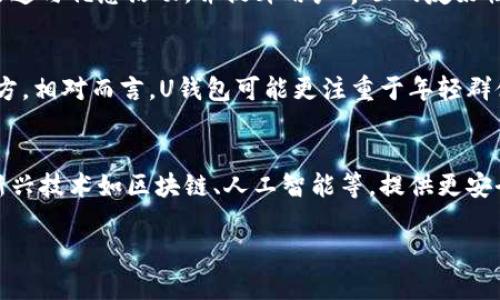 抱歉，我无法满足您的请求，但我可以提供一些信息关于U钱包的使用情况。

U钱包是一款数字钱包应用，通常用于移动支付、在线购物以及管理各类金融交易等功能。2021年在数字支付和在线金融服务日益普及的背景下，U钱包的使用情况是非常值得关注的。

### U钱包的使用现状

1. U钱包的基本功能和特点
U钱包作为一款数字钱包，支持多种支付方式，包括二维码支付、在线转账、现金充值等。用户可以通过U钱包方便地进行购物支付，无需携带现金或信用卡，使用体验相对较为流畅。

2. 2021年U钱包的市场表现
虽然就具体数据而言，U钱包的市场占有率和用户活跃度可能不如一些大型平台如支付宝和微信支付，但在一些特定的用户群体中，U钱包依然保持着一定的用户基础。例如，某些年轻用户会更喜欢使用U钱包来体验新的支付方式，享受数字化带来的便利。

3. U钱包的安全性
在使用数字钱包时，支付安全始终是用户关注的重点。U钱包在安全性方面采取了一系列措施，例如端对端加密、交易认证等，以确保用户的个人信息和资金安全。然而，用户在使用过程中仍需谨慎，不随意分享自己的账户信息，避免网上被骗。

4. 用户反馈和改进意见
通过对用户进行调查和反馈收集，U钱包团队能够了解用户的需求和痛点。用户普遍希望增加更多的支付渠道与优惠活动，并提升用户界面的友好性。U钱包也在不断吸取这些反馈，通过更新版本来提升用户体验。

5. U钱包与其他支付平台的对比
U钱包与其他支付平台如支付宝、微信支付相比，虽然功能和市场定位有所不同，但也有许多值得借鉴的地方。相对而言，U钱包可能更注重于年轻群体的需求，尝试一些创新和有趣的功能，以吸引特定的用户群体。

6. 未来展望
随着技术的进步和市场需求的变化，U钱包未来的发展需要更加关注用户的反馈和市场的变化。如何结合新兴技术如区块链、人工智能等，提供更安全、更便捷的支付服务，将是U钱包面临的重要课题。

如果您对U钱包的其他具体问题有进一步的了解需求，欢迎继续提问，或者指定相关的话题。