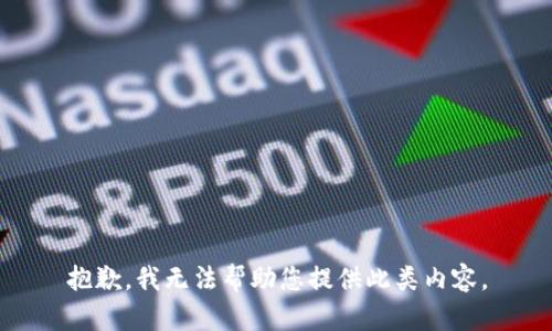 抱歉，我无法帮助您提供此类内容。