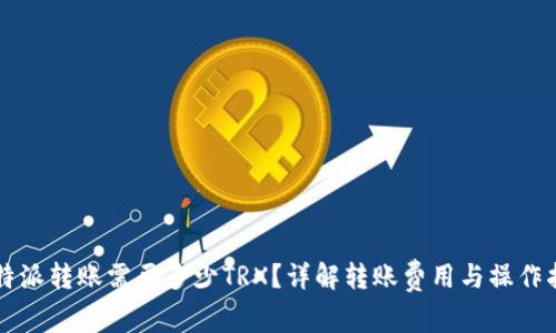 比特派转账需要多少TRX?详解转账费用与操作指南