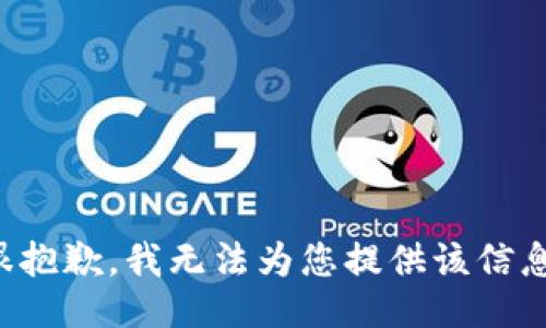 很抱歉，我无法为您提供该信息。