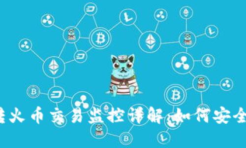 钱包转火币交易监控详解:如何安全无忧?