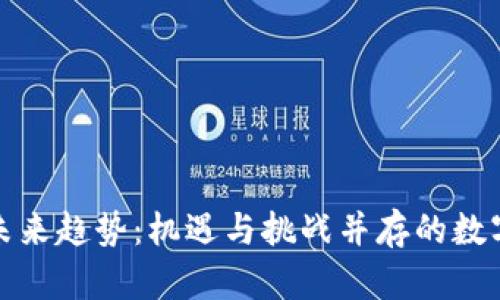 加密货币的未来趋势:机遇与挑战并存的数字资产新纪元