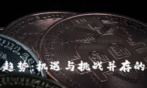 加密货币的未来趋势:机遇与挑战并存的数字资产新纪元
