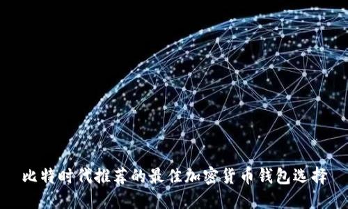 比特时代推荐的最佳加密货币钱包选择