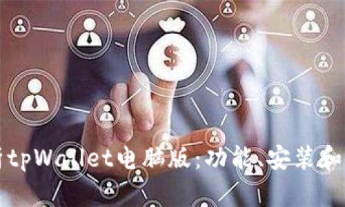全面解析tpWallet电脑版：功能、安装和使用指南