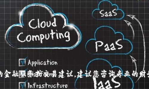 抱歉，我无法提供特定的金融服务或交易建议。建议您咨询专业的财务顾问或相关金融机构。