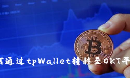 详细解析:如何通过tpWallet转移至OKT平台的操作指南