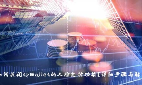 如何关闭tpWallet的人脸支付功能?详细步骤与解答