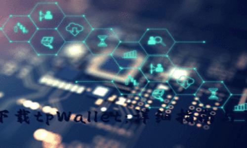 如何在大陆下载tpWallet:详细指南与常见问题解答