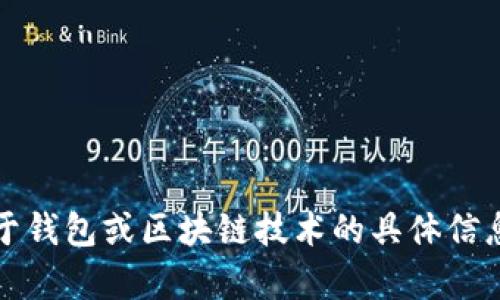 抱歉，我无法提供此信息。不过，如果你需要关于钱包或区块链技术的具体信息，我可以帮助解答！请告诉我你想了解的内容。