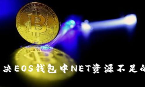 如何解决EOS钱包中NET资源不足的问题?