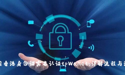 如何使用香港身份证实名认证tpWallet:详解流程与注意事项