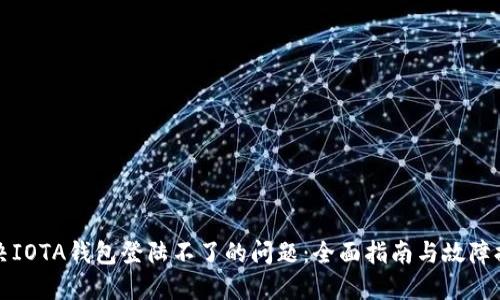 如何解决IOTA钱包登陆不了的问题:全面指南与故障排除技巧