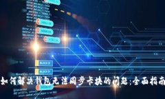如何解决钱包无法同步卡块的问题：全