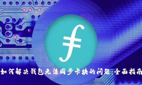 如何解决钱包无法同步卡块的问题:全面指南