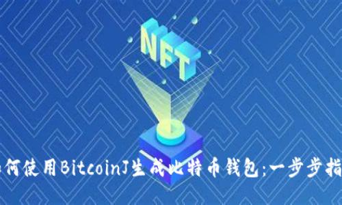 如何使用BitcoinJ生成比特币钱包:一步步指南