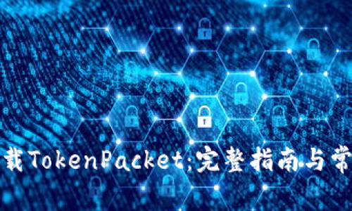 如何安全下载TokenPacket:完整指南与常见问题解答