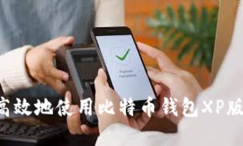 如何安全高效地使用比特币钱包XP版:完整指南