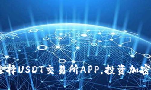 最全指南:如何选择USDT交易所APP,投资加密货币的最佳伴侣