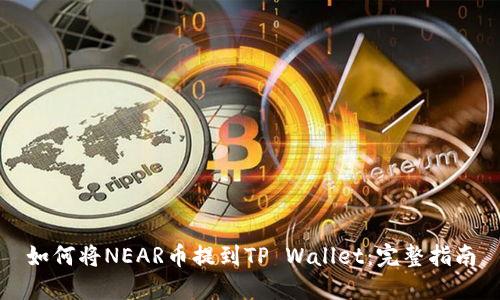 如何将NEAR币提到TP Wallet:完整指南