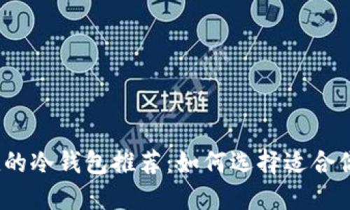 安全且便捷的冷钱包推荐:如何选择适合你的冷钱包?