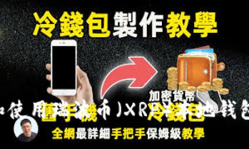 如何下载和使用瑞波币(XRP)本地钱包:完整指南
