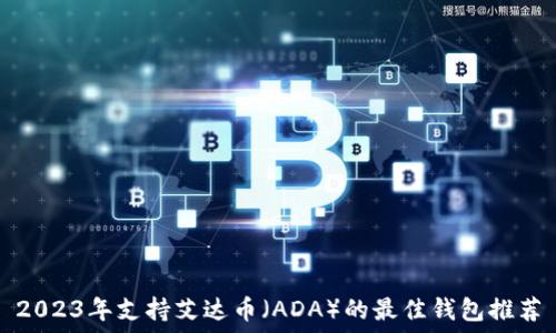 2023年支持艾达币(ADA)的最佳钱包推荐